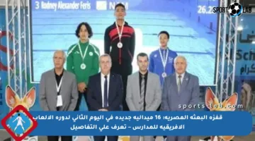 قفزة البعثة المصرية: 16 ميدالية جديدة في اليوم الثاني لدورة الألعاب الأفريقية للمدارس – تعرف على التفاصيل